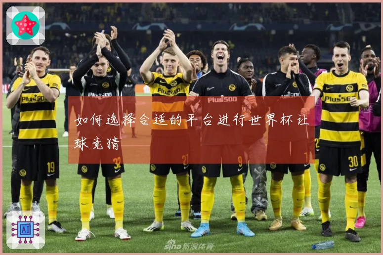 如何选择合适的平台进行世界杯让球竞猜