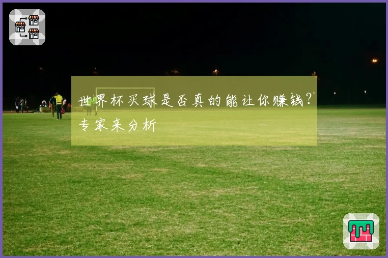 世界杯买球是否真的能让你赚钱？专家来分析