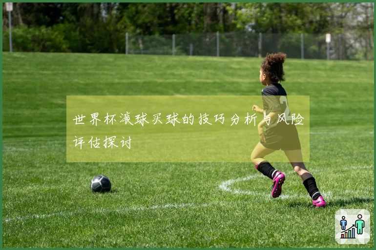 世界杯滚球买球的技巧分析与风险评估探讨